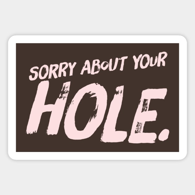 Sorry Hole Magnet by JasonLloyd